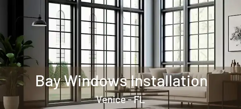 Bay Windows Installation Venice - FL