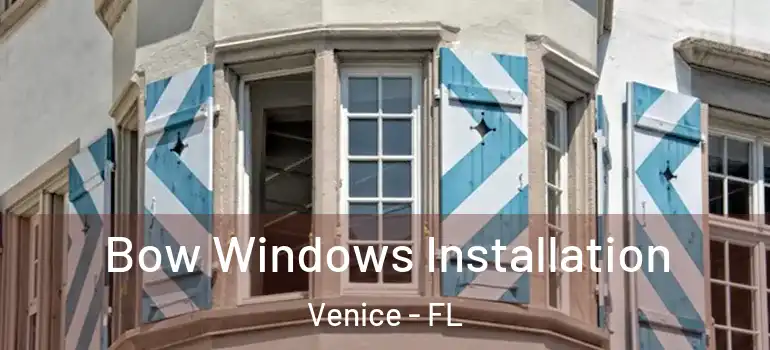 Bow Windows Installation Venice - FL