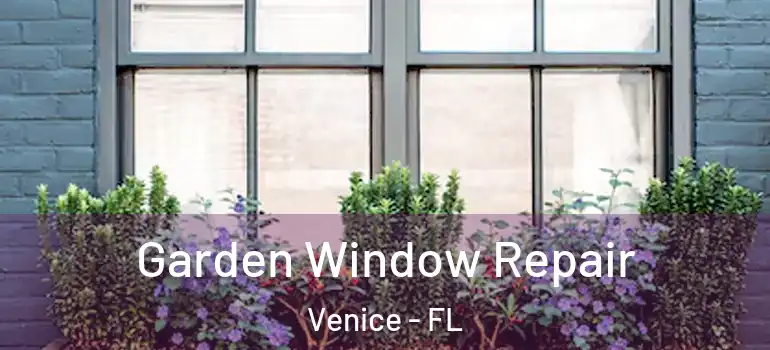 Garden Window Repair Venice - FL